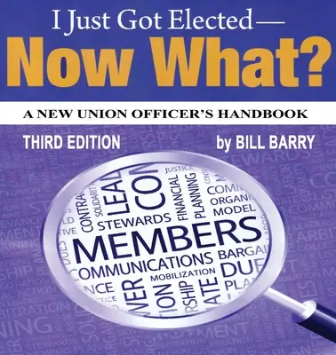 Właśnie zostałem wybrany i co teraz? Nowy podręcznik dla urzędników związkowych, wydanie 3 - I Just Got Elected, Now What? a New Union Officer's Handbook 3rd Edition