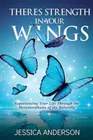 W twoich skrzydłach jest siła: Doświadczanie życia poprzez metamorfozę motyla - There's Strength in Your Wings: Experiencing Your Life Through the Metamorphosis of the Butterfly