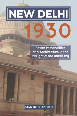New Delhi 1930: Władza, osobowości i architektura u schyłku brytyjskiego raju - New Delhi 1930: Power, Personalities and Architecture in the Twilight of the British Raj