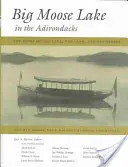 Big Moose Lake in the Adirondacks: Historia jeziora, ziemi i ludzi - Big Moose Lake in the Adirondacks: The Story of the Lake, the Land, and the People