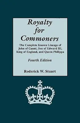 Royalty for Commoners. Kompletny znany rodowód Jana z Gaunt, syna Edwarda III, króla Anglii i królowej Filippy. Wydanie czwarte - Royalty for Commoners. the Complete Known Lineage of John of Gaunt, Son of Edward III, King of England, and Queen Philippa. Fourth Edition