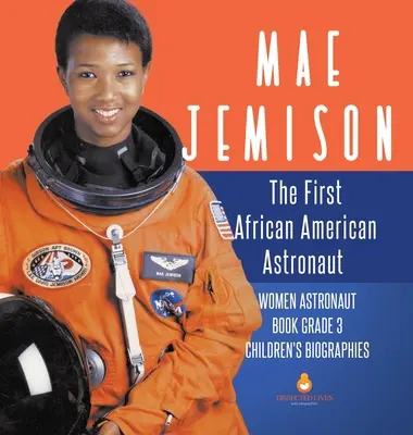 Mae Jemison: Pierwsza afroamerykańska astronautka - Książka o kobietach astronautkach Klasa 3 - Biografie dla dzieci - Mae Jemison: The First African American Astronaut - Women Astronaut Book Grade 3 - Children's Biographies