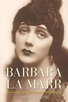 Barbara La Marr: Dziewczyna, która była zbyt piękna dla Hollywood - Barbara La Marr: The Girl Who Was Too Beautiful for Hollywood
