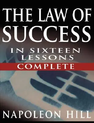 Prawo sukcesu w szesnastu lekcjach Napoleona Hilla (w całości, bez skrótów) - The Law of Success In Sixteen Lessons by Napoleon Hill (Complete, Unabridged)