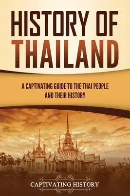 Historia Tajlandii: Porywający przewodnik po Tajach i ich historii - History of Thailand: A Captivating Guide to the Thai People and Their History