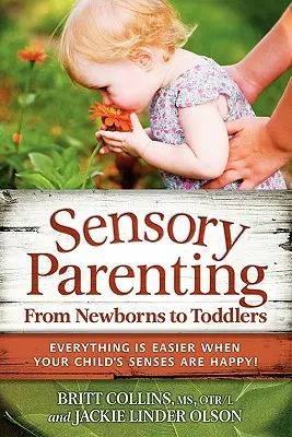 Rodzicielstwo sensoryczne - od noworodka do malucha: Wszystko jest łatwiejsze, gdy zmysły dziecka są szczęśliwe! - Sensory Parenting, from Newborns to Toddlers: Everything Is Easier When Your Child's Senses Are Happy!