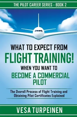 Czego oczekiwać od szkolenia lotniczego! Kiedy chcesz zostać pilotem komercyjnym: Ogólny proces szkolenia lotniczego i uzyskiwania certyfikatu pilota - What to Expect from Flight Training! When You Want to Become a Commercial Pilot: The Overall Process of Flight Training and Obtaining Pilot Certificat