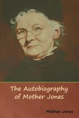 Autobiografia Matki Jones - The Autobiography of Mother Jones