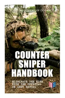 Counter Sniper Handbook - Wyeliminuj ryzyko dzięki oficjalnemu podręcznikowi armii amerykańskiej: Odpowiedni sprzęt snajperski, karabiny, amunicja, hałas i kaganiec - Counter Sniper Handbook - Eliminate the Risk with the Official US Army Manual: Suitable Countersniping Equipment, Rifles, Ammunition, Noise and Muzzle