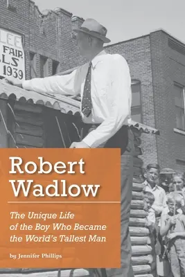 Robert Wadlow: Wyjątkowe życie chłopca, który stał się najwyższym człowiekiem na świecie - Robert Wadlow: The Unique Life of the Boy Who Became the World's Tallest Man