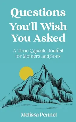 Pytania, które chciałbyś zadać: Dziennik kapsuły czasu dla matek i synów - Questions You'll Wish You Asked: A Time Capsule Journal for Mothers and Sons