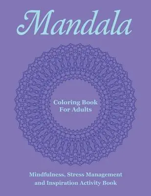 Kolorowanka Mandala dla dorosłych: Uważność, zarządzanie stresem i inspiracja Książka aktywności - Mandala Coloring Book For Adults: Mindfulness, Stress Management and Inspiration Activity Book