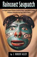 Raincoast Sasquatch: Dowody na istnienie Wielkiej Stopy/Sasquatcha z indiańskich legend - Raincoast Sasquatch: Bigfoot/Sasquatch Evidence from Indian Lore