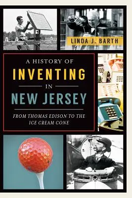 Historia wynalazczości w New Jersey: Od Thomasa Edisona do stożka do lodów - A History of Inventing in New Jersey: From Thomas Edison to the Ice Cream Cone