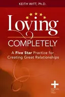 Kochając całkowicie: Pięciogwiazdkowa praktyka tworzenia wspaniałych relacji - Loving Completely: A Five Star Practice for Creating Great Relationships