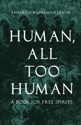 Człowiek, aż nazbyt człowiek - książka dla wolnych duchów - Human, All Too Human - A Book for Free Spirits