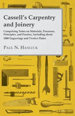 Cassell's Carpentry and Joinery - Comprising Notes on Materials, Processes, Principles, and Practice, Including about 1800 Engravings and Twelve Plate