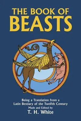 The Book of Beasts: Tłumaczenie z łacińskiego bestiariusza z XII wieku - The Book of Beasts: Being a Translation from a Latin Bestiary of the Twelfth Century