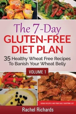 7-dniowy plan diety bezglutenowej: 35 zdrowych przepisów bez pszenicy, aby pozbyć się pszennego brzucha - tom 1 - The 7-Day Gluten-Free Diet Plan: 35 Healthy Wheat Free Recipes To Banish Your Wheat Belly - Volume 1