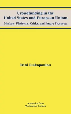 Crowdfunding w Stanach Zjednoczonych i Unii Europejskiej: Rynki, platformy, krytycy i perspektywy na przyszłość - Crowdfunding in the United States and European Union: Markets, Platforms, Critics, and Future Prospects