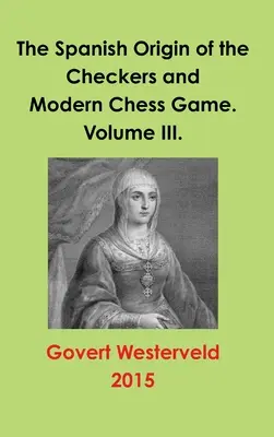 Hiszpańskie pochodzenie warcabów i współczesnych szachów. Tom III. - The Spanish Origin of the Checkers and Modern Chess Game. Volume III.