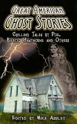 Wielkie amerykańskie opowieści o duchach: Mrożące krew w żyłach opowieści Poego, Bierce'a, Hawthorne'a i innych autorów - Great American Ghost Stories: Chilling Tales by Poe, Bierce, Hawthorne and Others