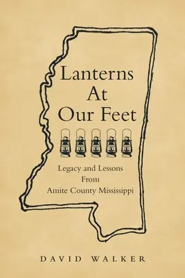 Latarnie u naszych stóp: dziedzictwo i lekcje z hrabstwa Amite w stanie Missisipi - Lanterns At Our Feet: Legacy and Lessons From Amite County Mississippi