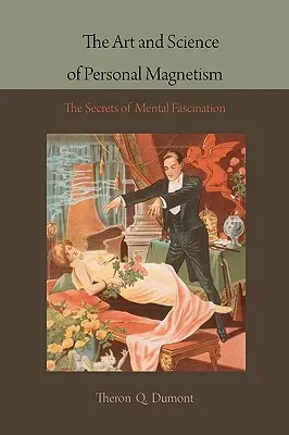 Sztuka i nauka osobistego magnetyzmu: Sekrety mentalnej fascynacji - The Art and Science of Personal Magnetism: The Secrets of Mental Fascination