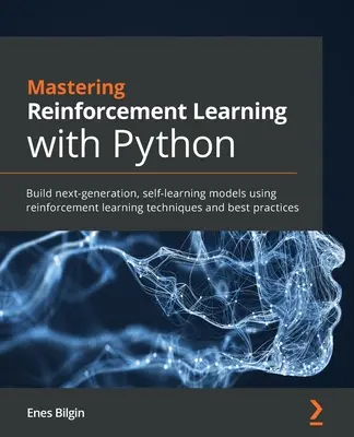 Mastering Reinforcement Learning with Python: Tworzenie samouczących się modeli nowej generacji przy użyciu technik uczenia ze wzmocnieniem i najlepszych praktyk - Mastering Reinforcement Learning with Python: Build next-generation, self-learning models using reinforcement learning techniques and best practices