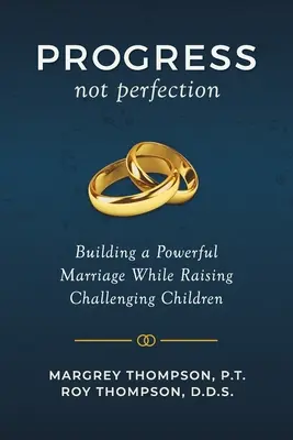 Postęp nie doskonałość: Budowanie silnego małżeństwa podczas wychowywania trudnych dzieci - Progress not Perfection: Building a Powerful Marriage While Raising Challenging Children