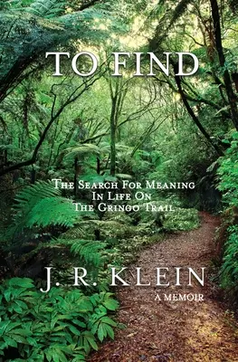 Odnaleźć: Poszukiwanie sensu życia na szlaku Gringo - To Find: The Search for Meaning in Life on the Gringo Trail