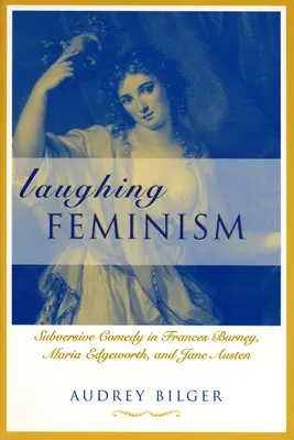 Śmiejący się feminizm: Subwersywna komedia Frances Burney, Marii Edgeworth i Jane Austen (poprawiona) - Laughing Feminism: Subversive Comedy in Frances Burney, Maria Edgeworth, and Jane Austen (Revised)