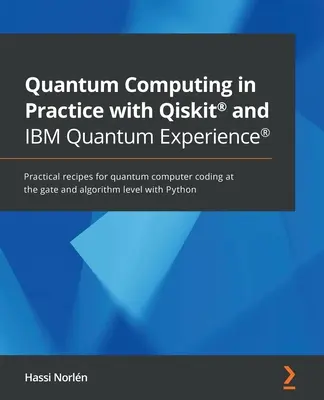 Quantum Computing in Practice with Qiskit(R) and IBM Quantum Experience(R): Praktyczne przepisy na kodowanie komputerów kwantowych na poziomie bramy i algorytmu - Quantum Computing in Practice with Qiskit(R) and IBM Quantum Experience(R): Practical recipes for quantum computer coding at the gate and algorithm le