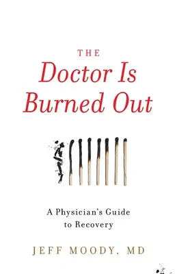 Lekarz jest wypalony: Przewodnik lekarza po powrocie do zdrowia - The Doctor Is Burned Out: A Physician's Guide to Recovery