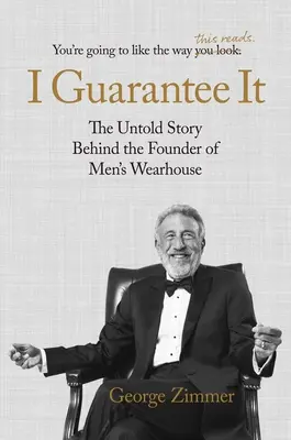 Gwarantuję to: Nieopowiedziana historia założyciela firmy Men's Wearhouse - I Guarantee It: The Untold Story Behind the Founder of Men's Wearhouse