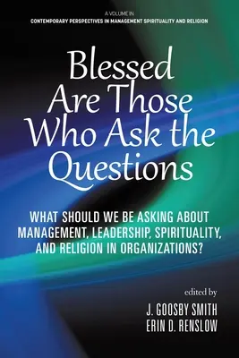 Błogosławieni, którzy zadają pytania: O co powinniśmy pytać w kwestii zarządzania, przywództwa, duchowości i religii w organizacjach? - Blessed are Those Who Ask the Questions: What Should We Be Asking About Management, Leadership, Spirituality, and Religion in Organizations?