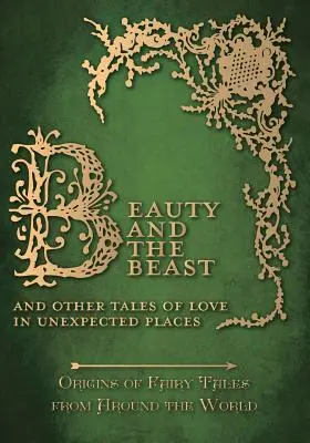 Piękna i Bestia - I inne opowieści o miłości w nieoczekiwanych miejscach (Origins of Fairy Tales from Around the World) - Beauty and the Beast - And Other Tales of Love in Unexpected Places (Origins of Fairy Tales from Around the World)