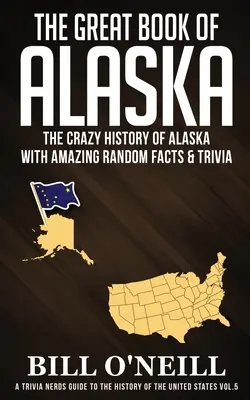 Wielka księga Alaski: Szalona historia Alaski z niesamowitymi przypadkowymi faktami i ciekawostkami - The Great Book of Alaska: The Crazy History of Alaska with Amazing Random Facts & Trivia