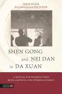 Shen Gong i Nei Dan w Da Xuan: Podręcznik pracy z umysłem, emocjami i energią wewnętrzną - Shen Gong and Nei Dan in Da Xuan: A Manual for Working with Mind, Emotion, and Internal Energy