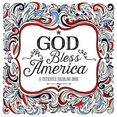 God Bless America: Patriotyczna kolorowanka - God Bless America: A Patriotic Coloring Book