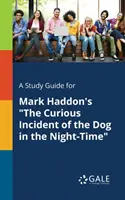 Przewodnik do studiowania The Curious Incident of the Dog in the Night-Time Marka Haddona - A Study Guide for Mark Haddon's The Curious Incident of the Dog in the Night-Time