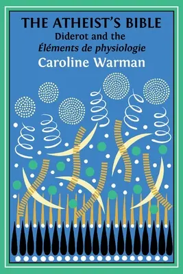 Biblia ateisty: „Elementy fizjologii” Diderota - The Atheist's Bible: Diderot's 'lments de physiologie'
