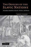 Początki narodów słowiańskich: Przednowoczesne tożsamości w Rosji, na Ukrainie i Białorusi - The Origins of the Slavic Nations: Premodern Identities in Russia, Ukraine, and Belarus