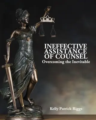 Nieefektywna pomoc obrońcy: przezwyciężenie nieuniknionego - Ineffective Assistance of Counsel Overcoming the Inevitable