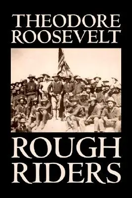 Nieustępliwi jeźdźcy Theodore'a Roosevelta, Biografia i autobiografia - Historyczna - Rough Riders by Theodore Roosevelt, Biography & Autobiography - Historical