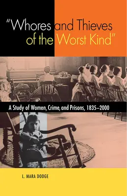 Dziwki i złodzieje najgorszego rodzaju: Studium kobiet, przestępczości i więzień, 1835-2000 - Whores and Thieves of the Worst Kind: A Study of Women, Crime, and Prisons, 1835-2000