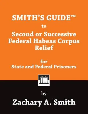 Smith's Guide to Second or Successive Federal Habeas Corpus Relief dla więźniów stanowych i federalnych - Smith's Guide to Second or Successive Federal Habeas Corpus Relief for State and Federal Prisoners