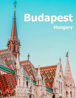 Budapeszt Węgry: Coffee Table Photography Travel Picture Book Album Of A Hungarian Country And City In Central Europe Large Size Photos - Budapest Hungary: Coffee Table Photography Travel Picture Book Album Of A Hungarian Country And City In Central Europe Large Size Photos