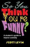 Myślisz, że jesteś zabawny? Studencki przewodnik po komedii improwizowanej - So You Think You're Funny?: A Student's Guide to Improv Comedy