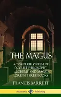 Mag: Kompletny system filozofii okultystycznej, alchemii i wiedzy magicznej w trzech książkach (Hardcover) - The Magus: A Complete System of Occult Philosophy, Alchemy and Magic Lore in Three Books (Hardcover)